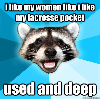 i like my women like i like my lacrosse pocket used and deep  Lame Pun Coon