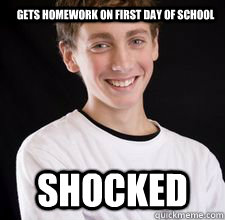 Gets homework on first day of school shocked  High School Freshman