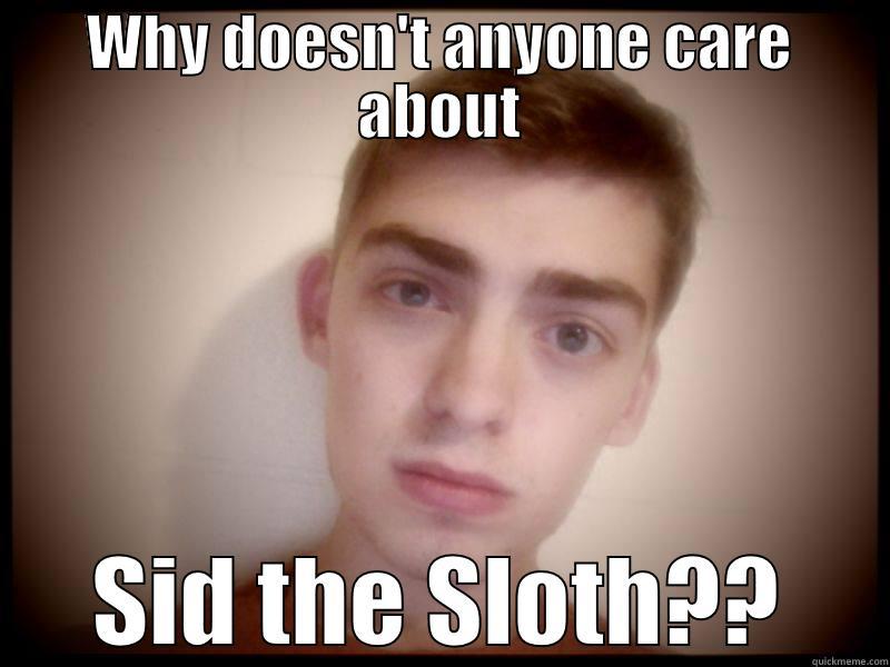 Sid the Sloth - WHY DOESN'T ANYONE CARE ABOUT SID THE SLOTH?? Misc