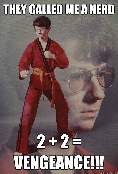 They called me a nerd 2 + 2 = Vengeance!!!  Karate Kyle