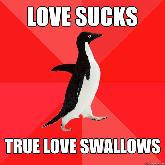 love sucks true love swallows  Socially Awesome Penguin