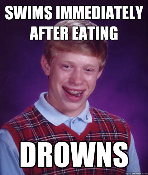 Swims immediately after eating Drowns  Bad Luck Brian