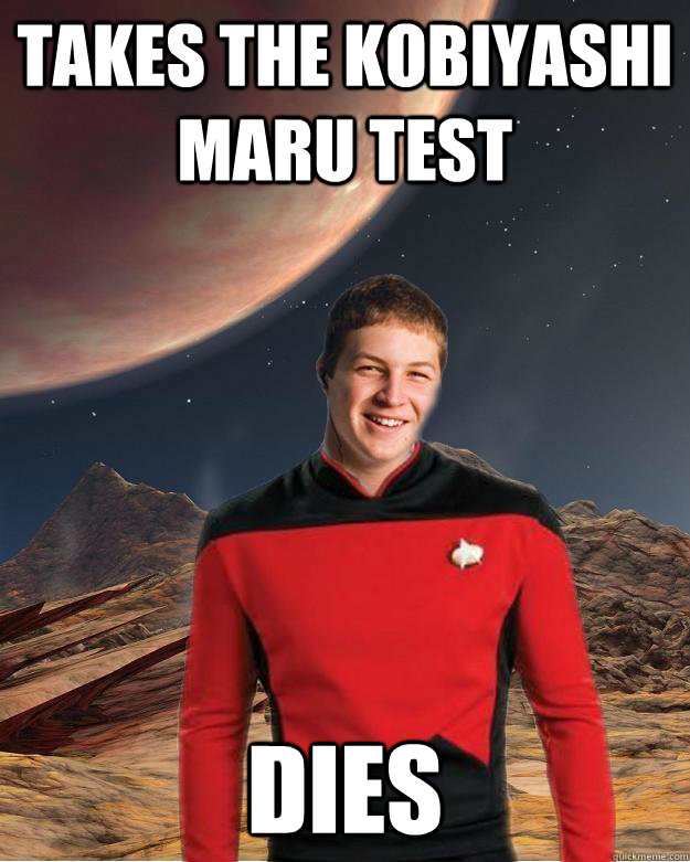 Takes the Kobiyashi Maru test dies  Starfleet Academy Freshman