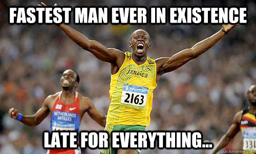 Fastest Man Ever in existence Late for everything... - Fastest Man Ever in existence Late for everything...  Scumbag Usain Bolt