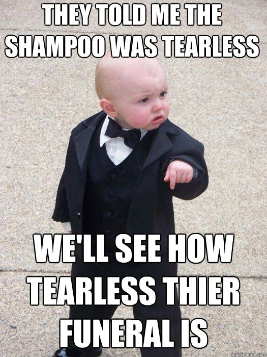 They told me the shampoo was tearless we'll see how tearless thier funeral is Caption 3 goes here - They told me the shampoo was tearless we'll see how tearless thier funeral is Caption 3 goes here  Baby Godfather