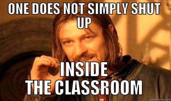 ONE DOES NOT SIMPLY SHUT UP INSIDE THE CLASSROOM Boromir