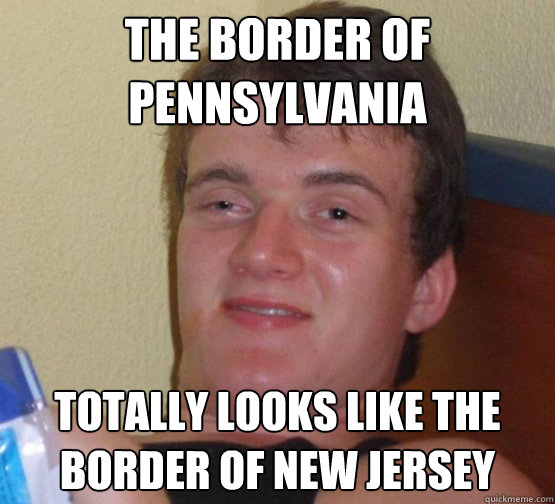 The border of pennsylvania  Totally looks like the Border of new jersey  Stoner Stanley