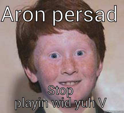 ARON PERSAD  STOP PLAYIN WID YUH V Over Confident Ginger