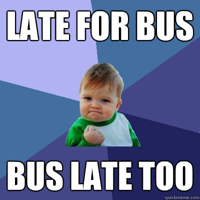 Late For Bus bus late too - Late For Bus bus late too  Success Kid