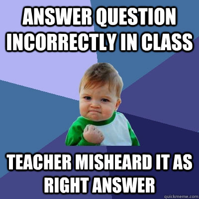 answer question incorrectly in class Teacher misheard it as right answer  Success Kid