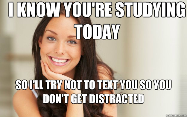 I know you're studying today So I'll try not to text you so you don't get distracted - I know you're studying today So I'll try not to text you so you don't get distracted  Good Girl Gina