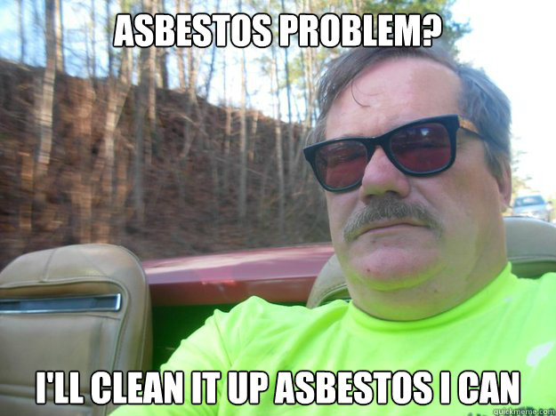 Asbestos Problem? I'll clean it up asbestos I can - Asbestos Problem? I'll clean it up asbestos I can  Misc
