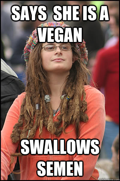 says  she is a vegan swallows semen  College Liberal