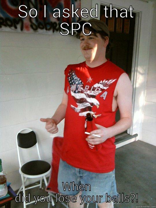 SO I ASKED THAT SPC WHEN DID YOU LOSE YOUR BALLS?! Redneck Randal