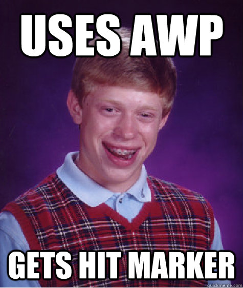 Uses awp gets hit marker - Uses awp gets hit marker  Bad Luck Brian