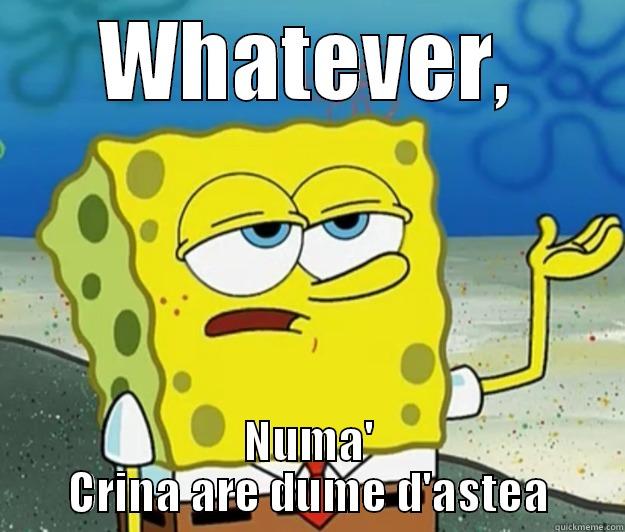 WHATEVER, NUMA' CRINA ARE DUME D'ASTEA Tough Spongebob