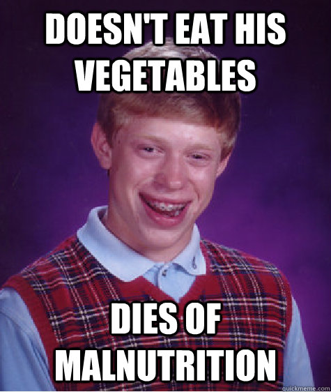 Doesn't eat his vegetables Dies of malnutrition  - Doesn't eat his vegetables Dies of malnutrition   Bad Luck Brian