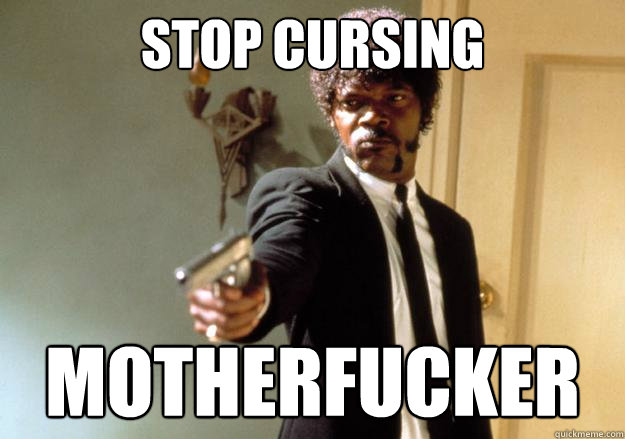 stop cursing motherfucker - stop cursing motherfucker  Samuel L Jackson