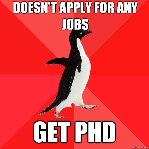 doesn't apply for any jobs get phd  Socially Awesome Penguin