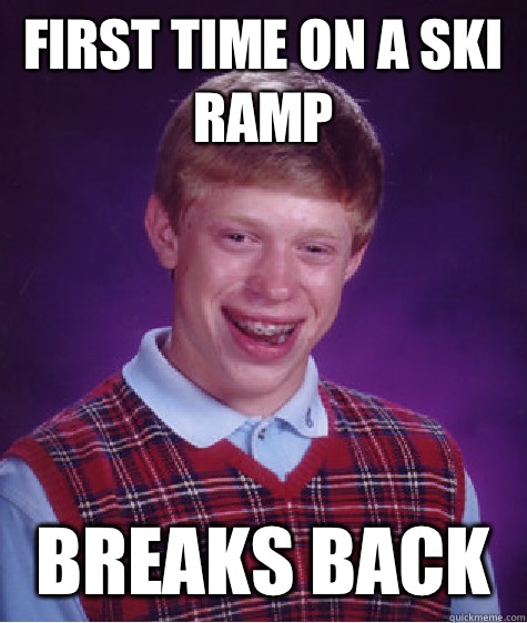 First time on a ski ramp Breaks back  Bad Luck Brian