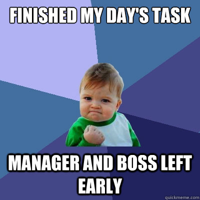 Finished my day's task manager and boss left early  Success Kid