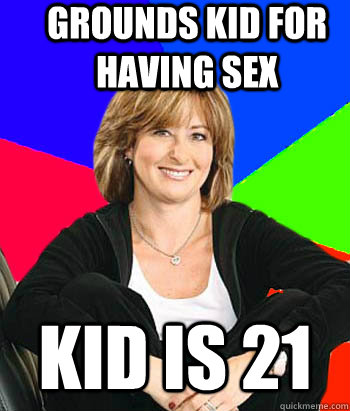 grounds kid for having sex kid is 21  Sheltering Suburban Mom