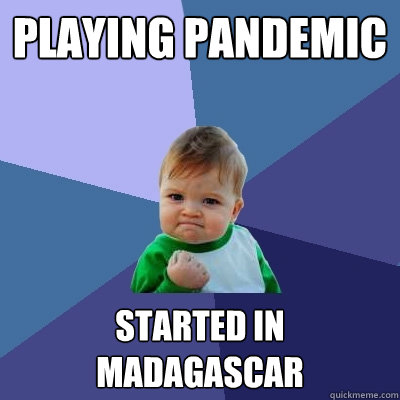 Playing Pandemic Started in Madagascar  Success Kid