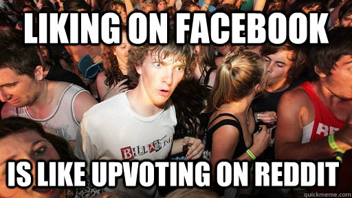 liking on facebook is like upvoting on reddit  Sudden Clarity Clarence