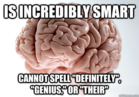 IS incredibly smart cannot spell 