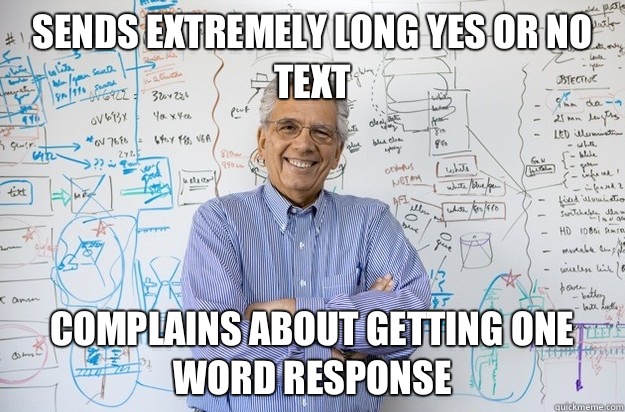 sends extremely long yes or no text complains about getting one word response  Engineering Professor