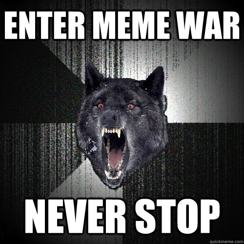 Enter meme war never stop - Enter meme war never stop  Insanity Wolf