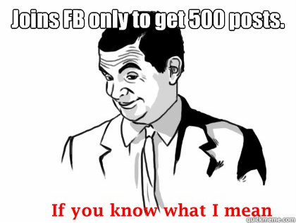 Joins FB only to get 500 posts.   - Joins FB only to get 500 posts.    Misc