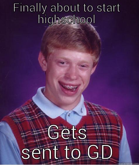 GD  - FINALLY ABOUT TO START HIGHSCHOOL  GETS SENT TO GD Bad Luck Brian