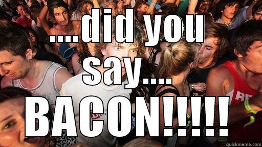 did you say bacon - ....DID YOU SAY.... BACON!!!!! Sudden Clarity Clarence