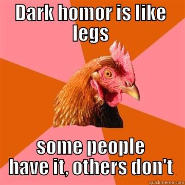 dark humor - DARK HOMOR IS LIKE LEGS SOME PEOPLE HAVE IT, OTHERS DON'T Anti-Joke Chicken