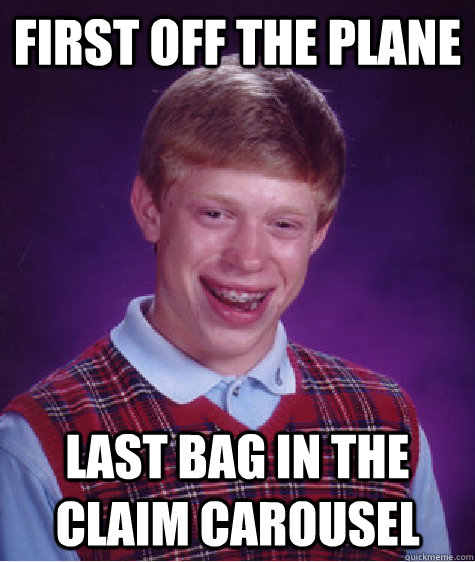 First off the plane last bag in the claim carousel - First off the plane last bag in the claim carousel  Bad Luck Brian