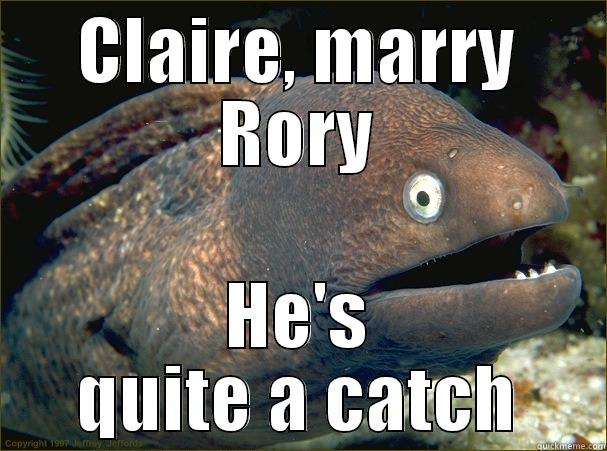 CLAIRE, MARRY RORY HE'S QUITE A CATCH Bad Joke Eel