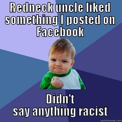 REDNECK UNCLE LIKED SOMETHING I POSTED ON FACEBOOK DIDN'T SAY ANYTHING RACIST Success Kid