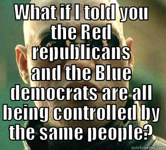 WHAT IF I TOLD YOU THE RED REPUBLICANS AND THE BLUE DEMOCRATS ARE ALL BEING CONTROLLED BY THE SAME PEOPLE? Matrix Morpheus