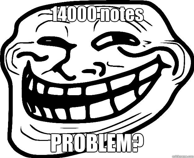 14000 notes PROBLEM?  Trollface