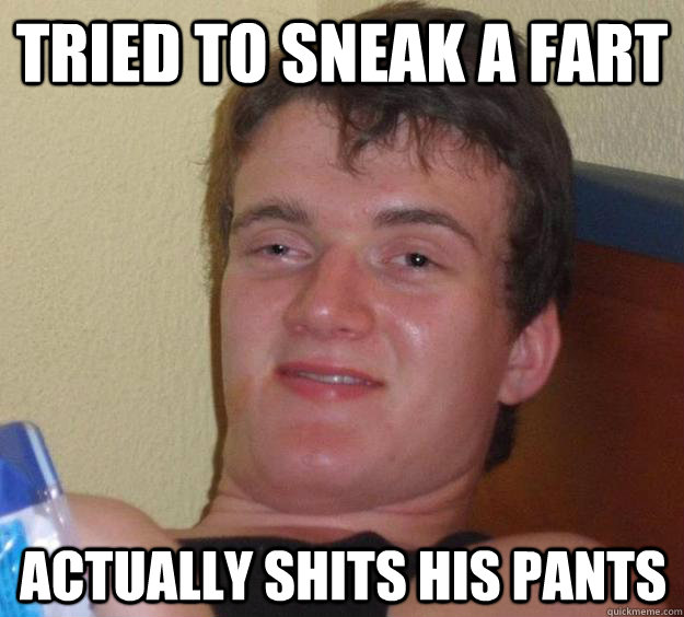 Tried to sneak a fart actually shits his pants - Tried to sneak a fart actually shits his pants  10 Guy