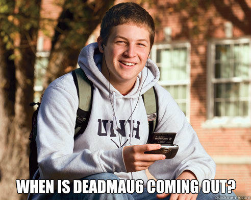  When is deadmau6 coming out?  College Freshman