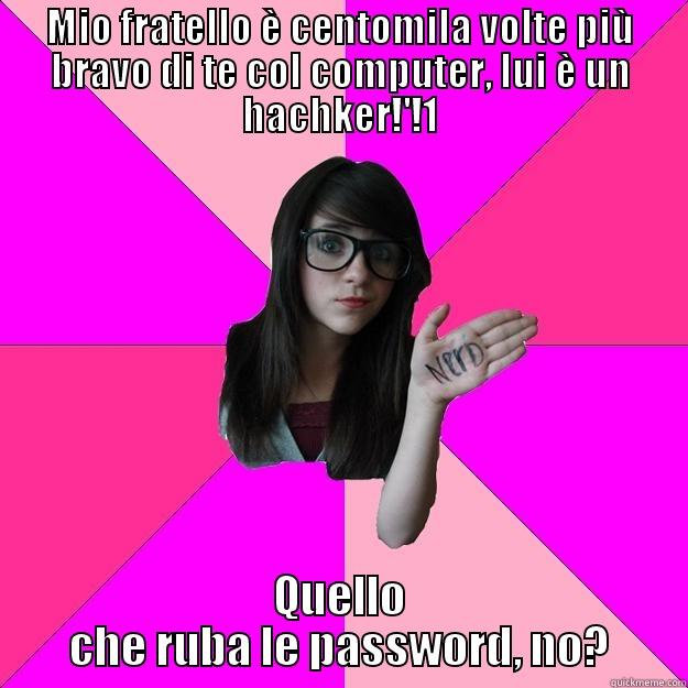 MIO FRATELLO È CENTOMILA VOLTE PIÙ BRAVO DI TE COL COMPUTER, LUI È UN HACHKER!'!1 QUELLO CHE RUBA LE PASSWORD, NO? Idiot Nerd Girl