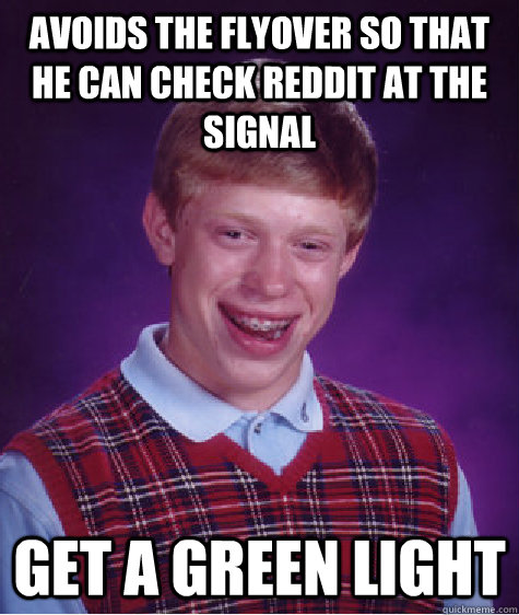 Avoids the flyover so that he can check reddit at the signal get a green light  Bad Luck Brian