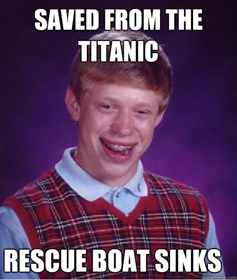 saved from the titanic rescue boat sinks  Bad Luck Brian