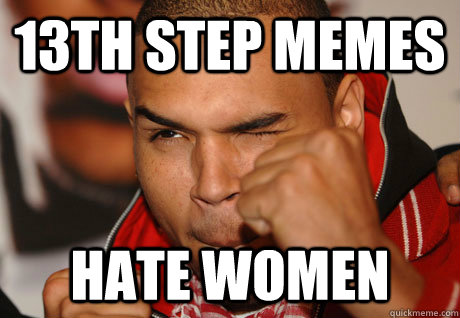 13th step memes hate women - 13th step memes hate women  Scumbag Chris Brown