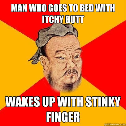 Man who goes to bed with itchy butt wakes up with stinky finger  Confucius says