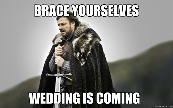 BRACE YOURSELVES Wedding is coming  Ned Stark