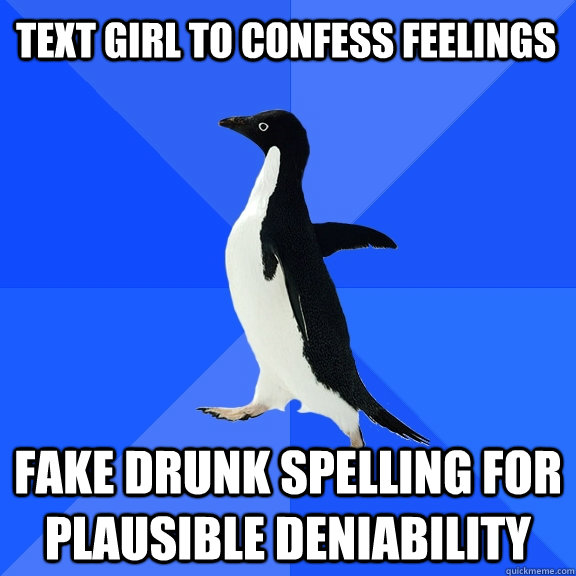 text girl to confess feelings fake drunk spelling for plausible deniability  Socially Awkward Penguin