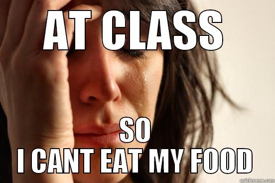 matilde matilde matilde - AT CLASS SO I CANT EAT MY FOOD First World Problems